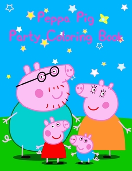 Peppa Pig Party Coloring Book: Best Coloring Book, Gift for Kids Ages 4-8 9-12