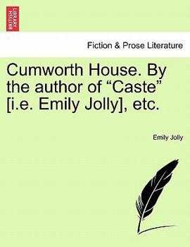 Cumworth House. By the author of "Caste" [i.e. Emily Jolly], etc.