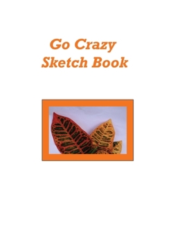 Paperback Go Crazy Sketch Book: For drawing, doodling and sketching fun. Book
