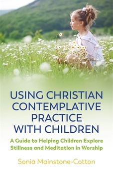 Paperback Using Christian Contemplative Practice with Children: A Guide to Helping Children Explore Stillness and Meditation in Worship Book