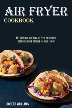 Paperback Air Fryer Cookbook: Healthy & Quick Recipes for Your Family (50+ Delicious and Easy Air Fryer for Healthy) Book