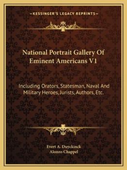 National Portrait Gallery Of Eminent Americans V1: Including Orators, Statesman, Naval And Military Heroes, Jurists, Authors, Etc.