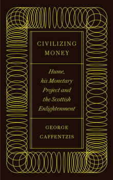 Hardcover Civilizing Money: Hume, his Monetary Project, and the Scottish Enlightenment Book