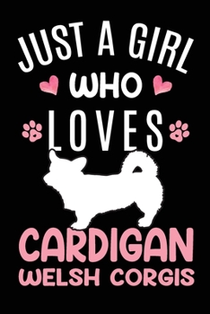 Just A Girl Who Loves Cardigan Welsh Corgis: Cardigan Welsh Corgi Dog Owner Lover Gift Diary Blank Date & Blank Lined Notebook Journal 6x9 Inch 120 Pages White Paper