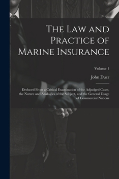 Paperback The Law and Practice of Marine Insurance: Deduced From a Critical Examination of the Adjudged Cases, the Nature and Analogies of the Subject, and the Book