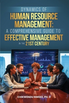 Dynamics of Human Resource Management: A Comprehensive Guide to Effective Management in the 21st century