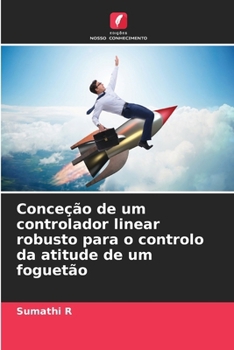 Conceção de um controlador linear robusto para o controlo da atitude de um foguetão (Portuguese Edition)