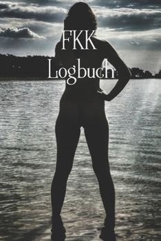 FKK Logbuch: Wohnmobil / Wohnwagen Urlaub Reisetagebuch Van Caravan Camper Reisemobil Zelt Survival Logbuch Tagebuch Notizbuch Buch Journal (v. 3)