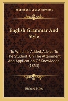 Paperback English Grammar and Style: To Which Is Added, Advice to the Student, on the Attainment and Application of Knowledge (1853) Book