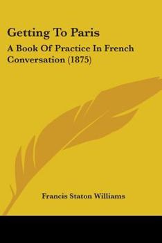 Getting To Paris: A Book Of Practice In French Conversation