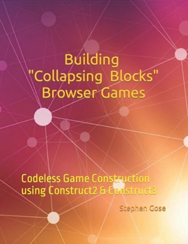 Paperback Building Collapsing Blocks Browser Games: Codeless Game Construction using Construct2 & Construct3 Book