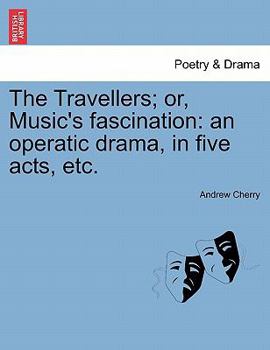 Paperback The Travellers; Or, Music's Fascination: An Operatic Drama, in Five Acts, Etc. Book