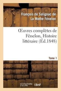 Paperback Oeuvres Complètes de Fénelon, Tome 1. Histoire Littéraire [French] Book