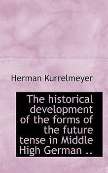 Paperback The Historical Development of the Forms of the Future Tense in Middle High German .. Book