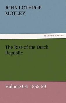 Paperback The Rise of the Dutch Republic - Volume 04: 1555-59 Book