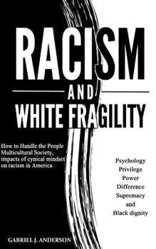 RACISM AND WHITE FRAGILITY: How to Handle the People Multicultural Society, impacts of cynical mindset on racism in America. Psychology, privilege, power, difference, supremacy, and black dignity