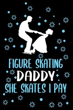 Paperback Figure skating daddy she skates i pay: A line, Blank line notebook journal for Figure skating or ice skate lovers Book