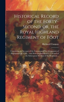 Hardcover Historical Record of the Forty-second, or, the Royal Highland Regiment of Foot [microform]: Containing an Account of the Formation of Six Companies of Book