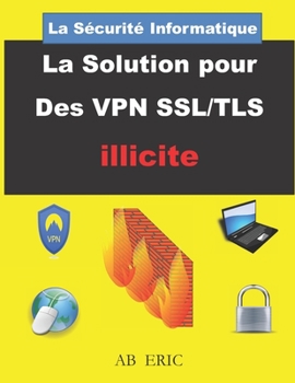 Paperback La Sécurité Informatique La Solution pour Des VPN SSL/TLS illicite: Sécurité Réseau Informatique, Réseau Privé Virtuel, VPN [French] Book