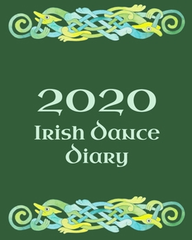 Paperback Irish Dance Diary 2020: Irish Dancing Planner complete with pages to record your personal Feis Results, Practice Sessions and Goals with tips Book