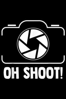 Paperback Oh Shoot!: Photography Oh Shoot! Funny Photographer Camera Journal/Notebook Blank Lined Ruled 6x9 100 Pages Book