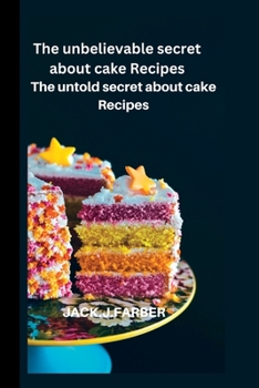 Paperback The unbelievable secret about Cake Recipes: The untold secret about cake Recipes Book