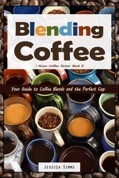Paperback Blending Coffee: Your Guide to Coffee Blends and the Perfect Cup Book