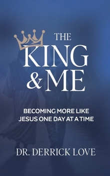The King & Me: Becoming More Like Jesus One Day At A Time