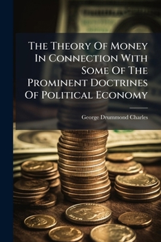 The Theory Of Money In Connection With Some Of The Prominent Doctrines Of Political Economy