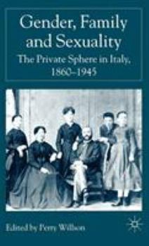 Hardcover Gender, Family and Sexuality: The Private Sphere in Italy, 1860-1945 Book