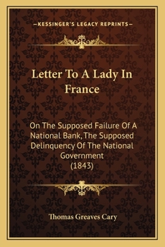 Letter to a Lady in France On the Supposed Failure of a National Bank: The Supposed Delinquency of the National Government, the Debts of the Several ... the Books of Capt. Marryat and Mr. Dickens