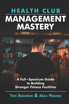 Paperback Health Club Management Mastery: A Full-Spectrum Guide to Building Better Fitness Facilities Book