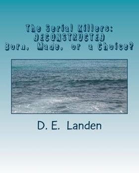 Paperback The Serial Killers: DECONSTRUCTED: Born, Made, or just a matter of Choice? Book