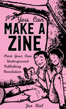 Paperback You Can Make a Zine: Start Your Own Underground Publishing Revolution Book