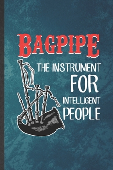 Paperback Bagpipe the Instrument for Intelligent People: Funny Blank Lined Music Teacher Lover Notebook/ Journal, Graduation Appreciation Gratitude Thank You So Book