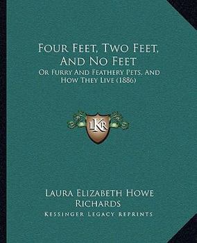 Paperback Four Feet, Two Feet, And No Feet: Or Furry And Feathery Pets, And How They Live (1886) Book