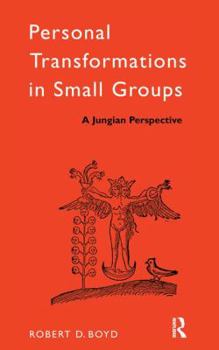 Personal Transformations in Small Groups: A Jungian Perspective (International Library of Group Psychotherapy and Group Process)