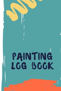 Perfect Painting Log Book,Painting Notebook Diary: Acrylic Painting , Journal for Writing, College Ruled Size 6" x 9", 120 Pages