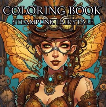 Paperback Steampunk Fairytale: Adult Coloring Book for Stress Relief: Let your Imagination Run Wild as you Create Beautiful Images in a Stress Free World. Book