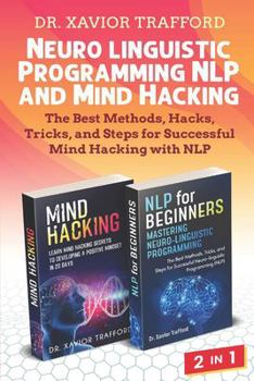 Paperback Neuro-linguistic Programming (NLP) and Mind Hacking 2 in 1: The Best Methods, Hacks, Tricks, and Steps for Successful Mind Hacking with NLP Book