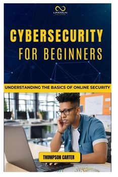 CYBERSECURITY FOR BEGINNERS: Understanding the Basics of Online Security