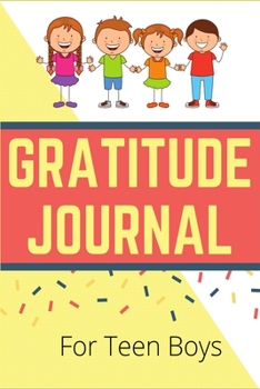 Gratitude Journal For Teen Boys: A Notebook With Prompts to Teach Children to Practice Gratitude and Mindfulness (Positive  Teen Boys Activity Books)