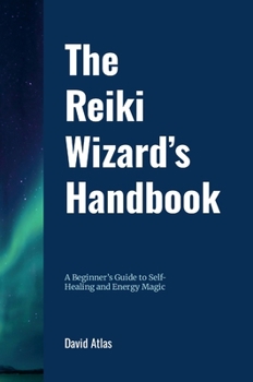 Hardcover The Reiki Wizard's Handbook: A Beginner's Guide to Self-Healing and Energy Magic Book