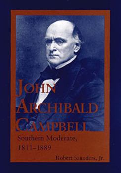 Hardcover John Archibald Campbell: Southern Moderate, 1811-1889 Book