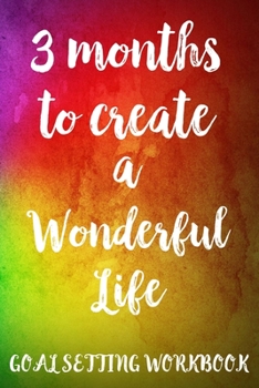 Paperback 3 Months To Create A Wonderful Life Goal Setting Workbook: Take the Challenge! Write your Goals Daily for 3 months and Achieve Your Dreams Life! Book