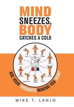 Hardcover Mind Sneezes, Body Catches a Cold: Are Your Thoughts Making You Sick? Book