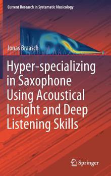Hardcover Hyper-Specializing in Saxophone Using Acoustical Insight and Deep Listening Skills Book