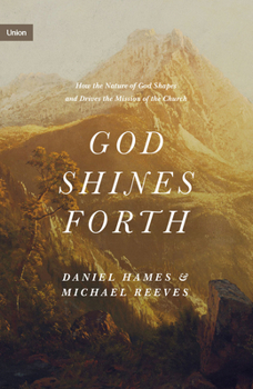 Hardcover God Shines Forth: How the Nature of God Shapes and Drives the Mission of the Church Book