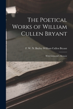 The Poetical Works of William Cullen Bryant: With Griswold's Memoir