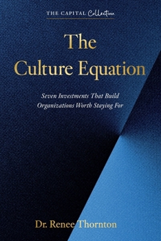 The Culture Equation: Seven Investments That Build Organizations Worth Staying For